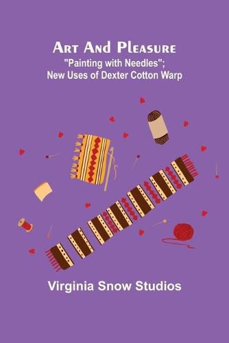 Cover image for Art and Pleasure: Painting with Needles; New Uses of Dexter Cotton Warp