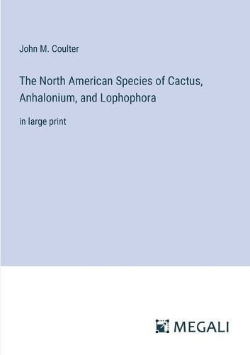 The North American Species of Cactus, Anhalonium, and Lophophora