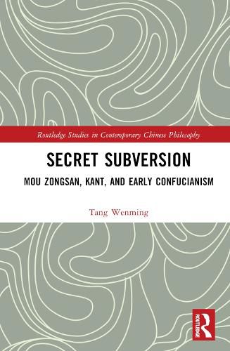 Secret Subversion: Mou Zongsan, Kant, and Early Confucianism