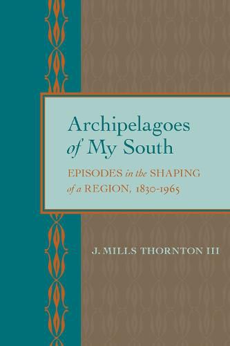 Cover image for Archipelagoes of My South: Episodes in the Shaping of a Region, 1830-1965