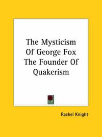 Cover image for The Mysticism of George Fox the Founder of Quakerism