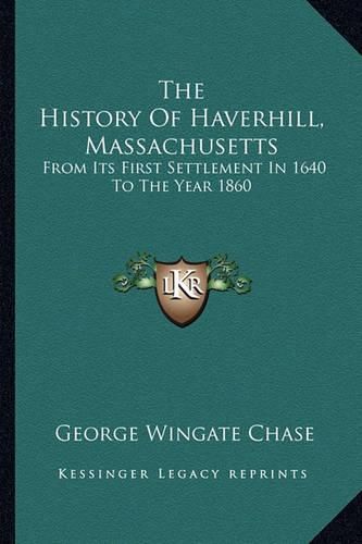 The History of Haverhill, Massachusetts: From Its First Settlement in 1640 to the Year 1860