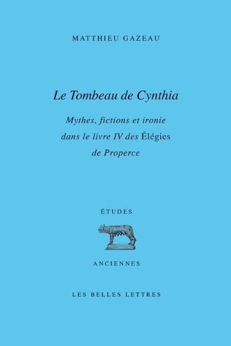 Cover image for Le Tombeau de Cynthia: Mythes, Fictions Et Ironie Dans Le Livre IV Des Elegies de Properce