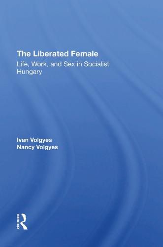 Cover image for The Liberated Female: Life, Work, and Sex in Socialist Hungary