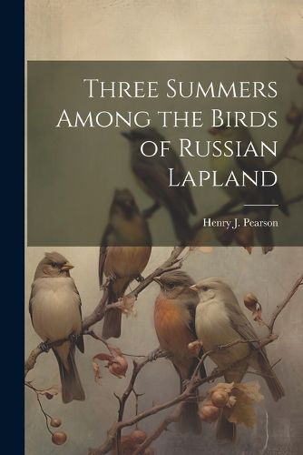 Cover image for Three Summers Among the Birds of Russian Lapland