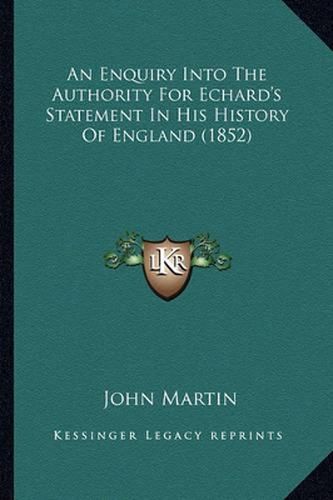 Cover image for An Enquiry Into the Authority for Echard's Statement in His History of England (1852)