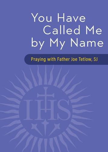 Cover image for You Have Called Me by My Name: Praying with Fr. Joe Tetlow, Sj