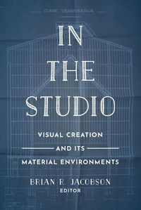 Cover image for In the Studio: Visual Creation and Its Material Environments