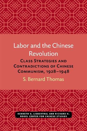 Cover image for Labor and the Chinese Revolution: Class Strategies and Contradictions of Chinese Communism, 1928-1948