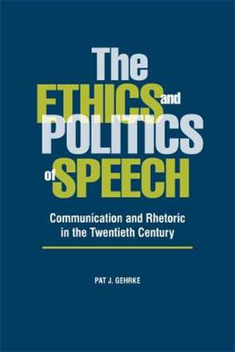 Cover image for The Ethics and Politics of Speech: Communication and Rhetoric in the Twentieth Century