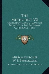 Cover image for The Methodist V2: Or Incidents and Characters from Life in the Baltimore Conference (1859)