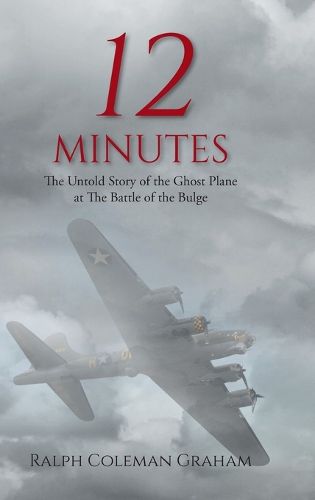 Cover image for 12 Minutes: The Untold Story of the Ghost Plane at The Battle of the Bulge