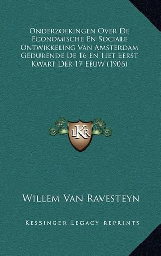 Cover image for Onderzoekingen Over de Economische En Sociale Ontwikkeling Van Amsterdam Gedurende de 16 En Het Eerst Kwart Der 17 Eeuw (1906)