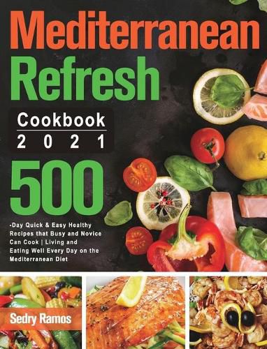 Cover image for Mediterranean Refresh Cookbook 2021: 500-Day Quick & Easy Healthy Recipes that Busy and Novice Can Cook Living and Eating Well Every Day on the Mediterranean Diet