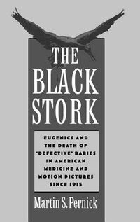 Cover image for The Black Stork: Eugenics and the Death of "Defective' Babies in American Medicine and Motion Pictures since 1915