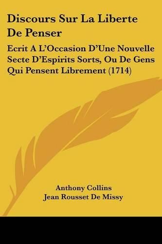 Cover image for Discours Sur La Liberte de Penser: Ecrit A L'Occasion D'Une Nouvelle Secte D'Espirits Sorts, Ou de Gens Qui Pensent Librement (1714)