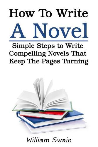 Cover image for How To Write A Novel: Simple Steps to Write Compelling Novels That Keep The Pages Turning