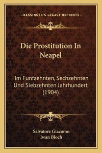 Cover image for Die Prostitution in Neapel: Im Funfzehnten, Sechzehnten Und Siebzehnten Jahrhundert (1904)