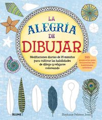 Cover image for La Alegria de Dibujar: Meditaciones Diarias de 15 Minutos Para Cultivar Las Habilidades de Dibujo Y Relajarse Coloreando 365 Propuestas Para Desarrollar Sus Habilidades Artisticas