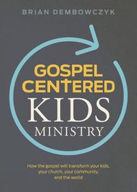 Cover image for Gospel-Centered Kids Ministry: How the gospel will transform your kids, your church, your community, and the world