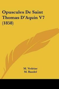 Cover image for Opuscules de Saint Thomas D'Aquin V7 (1858)