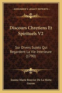 Cover image for Discours Chretiens Et Spirituels V2: Sur Divers Sujets Qui Regardent La Vie Interieure (1790)