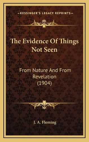 Cover image for The Evidence of Things Not Seen: From Nature and from Revelation (1904)