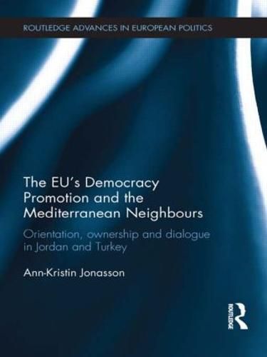 Cover image for The EU's Democracy Promotion and the Mediterranean Neighbours: Orientation, Ownership and Dialogue in Jordan and Turkey