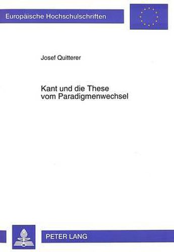 Kant Und Die These Vom Paradigmenwechsel: Eine Gegenueberstellung Seiner Transzendentalphilosophie Mit Der Wissenschaftstheorie Thomas S. Kuhns