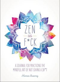 Cover image for Zen as F*ck: A Journal for Practicing the Mindful Art of Not Giving a Sh*t