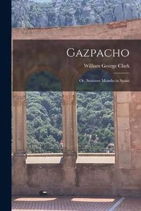 Cover image for Gazpacho [microform]: or, Summer Months in Spain