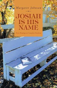 Cover image for Josiah Is His Name: From Bondage to Complete Freedom