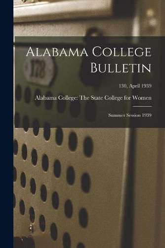 Cover image for Alabama College Bulletin: Summer Session 1939; 130, April 1939