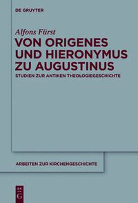 Cover image for Von Origenes Und Hieronymus Zu Augustinus: Studien Zur Antiken Theologiegeschichte