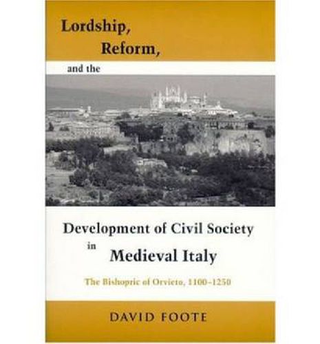 Cover image for Lordship, Reform, and the Development of Civil Society in Medieval Italy: The Bishopric Of Orvieto, 1100-1250