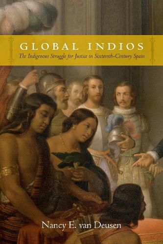 Cover image for Global Indios: The Indigenous Struggle for Justice in Sixteenth-Century Spain