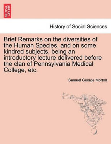 Cover image for Brief Remarks on the Diversities of the Human Species, and on Some Kindred Subjects, Being an Introductory Lecture Delivered Before the Clan of Pennsylvania Medical College, Etc.