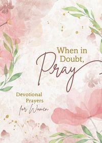 Cover image for When in Doubt, Pray: Devotional Prayers for Women