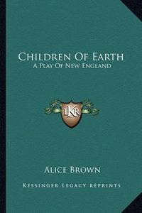 Cover image for Children of Earth: A Play of New England