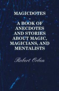 Cover image for Magicdotes - A Book Of Anecdotes And Stories About Magic, Magicians, And Mentalists