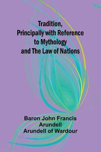 Cover image for Tradition, Principally with Reference to Mythology and the Law of Nations