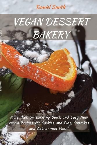 Cover image for Vegan Desserts Bakery: More than 50 Exciting Quick and Easy New Vegan Recipes for Cookies and Pies, Cupcakes and Cakes--and More!