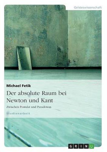 Cover image for Der absolute Raum bei Newton und Kant: Zwischen Postulat und Paradoxon