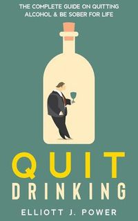 Cover image for Quit Drinking: The Complete Guide on Quitting Alcohol and Be Sober For Life