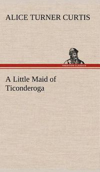 Cover image for A Little Maid of Ticonderoga