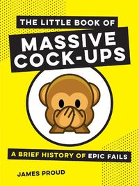 Cover image for The Little Book of Massive Cock-Ups: A Brief History of Epic Fails