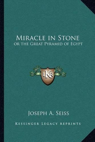 Miracle in Stone: Or the Great Pyramid of Egypt