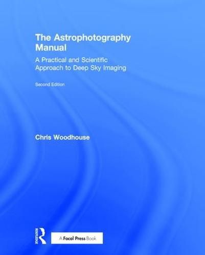 Cover image for The Astrophotography Manual: A Practical and Scientific Approach to Deep Sky Imaging