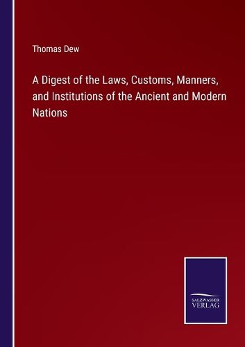 Cover image for A Digest of the Laws, Customs, Manners, and Institutions of the Ancient and Modern Nations