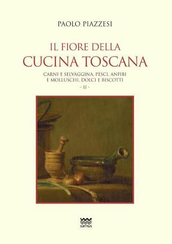 Cover image for Il Fiore Della Cucina Toscana: Volume II - Carni E Selvaggina, Pesci, Anfibi E Molluschi, Dolci E Biscotti